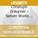 Christoph Graupner - Sieben Worte Jesu (2 Cd) cd musicale di Soly, Les Id\Xc9Es Heureuses