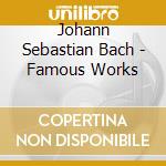 Johann Sebastian Bach - Famous Works cd
