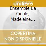 Ensemble La Cigale, Madeleine Owen, Myriam Leblanc: La Grazia Delle Donne cd