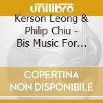 Kerson Leong & Philip Chiu - Bis Music For Violin And Piano cd musicale di Kerson Leong & Philip Chiu
