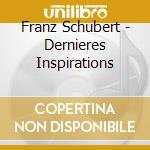 Franz Schubert - Dernieres Inspirations cd musicale