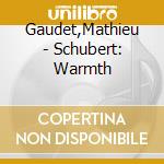 Gaudet,Mathieu - Schubert: Warmth cd