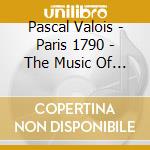 Pascal Valois - Paris 1790 - The Music Of Monsieur Vidal cd