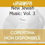 New Jewish Music: Vol. 3 - Yedid/Haber/Devaux/Mercure cd musicale