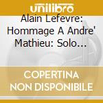 Alain Lefevre: Hommage A Andre' Mathieu: Solo Piano Works cd musicale di Andre' Mathieu