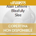 Alain Lefevre - Blissfully Slee cd