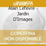 Alain Lefevre - Jardin D'Images cd