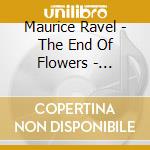 Maurice Ravel - The End Of Flowers - Rebecca Clarke cd musicale di Maurice Ravel