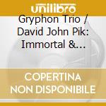 Gryphon Trio / David John Pik: Immortal & Beloved - Beethoven, Wright cd musicale di David Pike John Gryphon Trio
