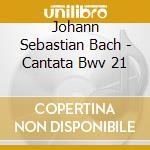 Johann Sebastian Bach - Cantata Bwv 21 cd musicale di J.S. Bach