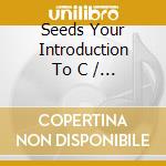 Seeds Your Introduction To C / Various cd musicale di Various Artists