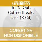 In 'N' Out: Coffee Break, Jazz (3 Cd) cd musicale di Analekta