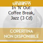 In 'N' Out: Coffee Break, Jazz (3 Cd) cd