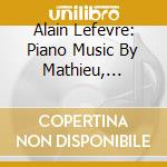 Alain Lefevre: Piano Music By Mathieu, Addinsell, Gershwin cd musicale di Andre' Mathieu / Richard Addinsell / George Gershwin