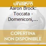 Aaron Brock: Toccata - Domeniconi, Rodrigo, Brock, Bach, Barries cd