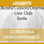 Okoshi/Cusson/Desmar - Live Club Soda cd musicale di Okoshi/Cusson/Desmar