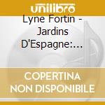 Lyne Fortin - Jardins D'Espagne: Obradors, Nin, Ravel, Bizet, Wolf cd musicale di Jardins D'Espagne: Obradors, Nin, Ravel, Bizet, Wolf
