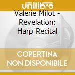 Valerie Milot - Revelation: Harp Recital cd musicale di Valerie Milot