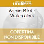 Valerie Milot - Watercolors cd musicale di Valerie Milot