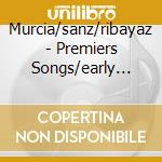 Murcia/sanz/ribayaz - Premiers Songs/early Drea cd