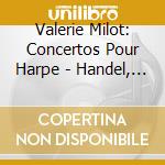 Valerie Milot: Concertos Pour Harpe - Handel, Boieldieu, Mozart cd