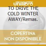 TO DRIVE THE COLD WINTER AWAY/Remas. cd musicale di MCKENNITH LOREENA