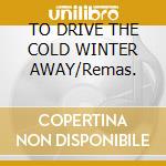 TO DRIVE THE COLD WINTER AWAY/Remas. cd