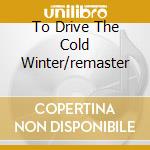 To Drive The Cold Winter/remaster cd musicale di McKENNITH LOREENA