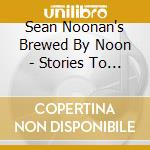Sean Noonan's Brewed By Noon - Stories To Tell (SACD) cd musicale di Sean Noonan's Brewed By Noon