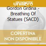 Gordon Grdina - Breathing Of Statues (SACD) cd musicale di Gordon Grdina