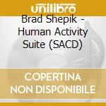 Brad Shepik - Human Activity Suite (SACD) cd
