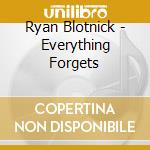 Ryan Blotnick - Everything Forgets cd musicale di BLOTNICK RYAN