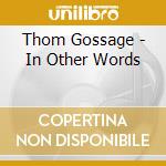 Thom Gossage - In Other Words cd musicale di Gossage Thom
