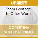 Thom Gossage - In Other Words cd