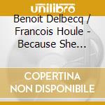 Benoit Delbecq / Francois Houle - Because She Hoped cd musicale di Delbecq-franc Benoit