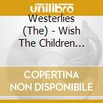 Westerlies (The) - Wish The Children Would cd musicale di Westerlies (The)