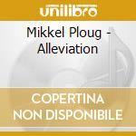 Mikkel Ploug - Alleviation cd musicale di Mikkel Ploug