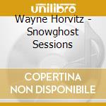 Wayne Horvitz - Snowghost Sessions cd musicale di Wayne Horvitz