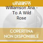 Williamson Ana - To A Wild Rose cd