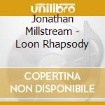 Jonathan Millstream - Loon Rhapsody cd