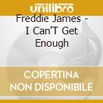 Freddie James - I Can'T Get Enough cd musicale di Freddie James