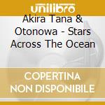 Akira Tana & Otonowa - Stars Across The Ocean cd musicale di Akira Tana & Otonowa