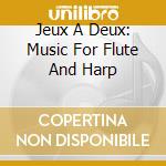Jeux A Deux: Music For Flute And Harp cd musicale