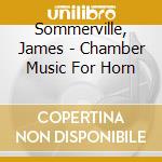 Sommerville, James - Chamber Music For Horn cd musicale di Sommerville, James