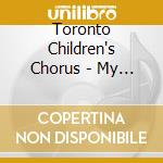 Toronto Children's Chorus - My Heart Soars cd musicale di Toronto Children's Chorus