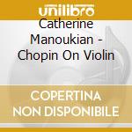 Catherine Manoukian - Chopin On Violin cd musicale
