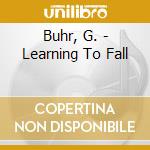 Buhr, G. - Learning To Fall cd musicale di Buhr, G.