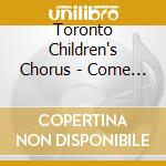 Toronto Children's Chorus - Come Ye Makers Of Song cd