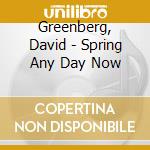 Greenberg, David - Spring Any Day Now cd musicale di Greenberg, David