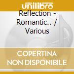 Reflection - Romantic.. / Various cd musicale di V/a